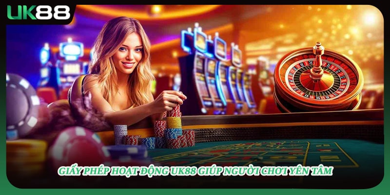 Giấy phép hoạt động UK88 giúp người chơi yên tâm