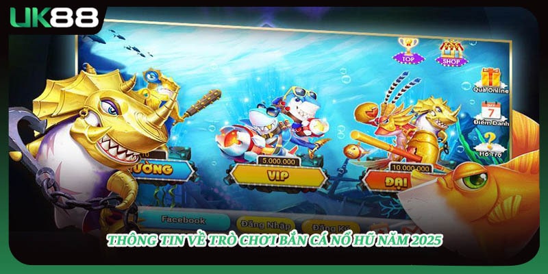 Thông tin về trò chơi bắn cá nổ hũ năm 2025